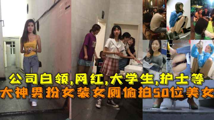（福利）大神男扮女装女厕偷拍50位美女公司白领网红大学生护士等
