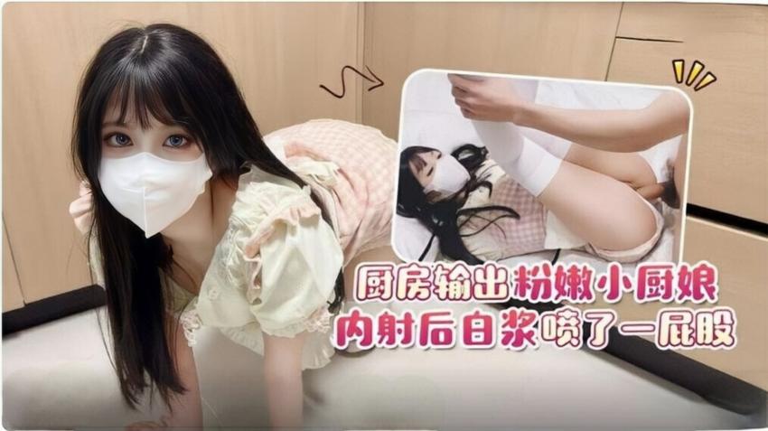 小敏儿 厨房输出粉嫩小厨娘内射后白浆喷了一屁股
