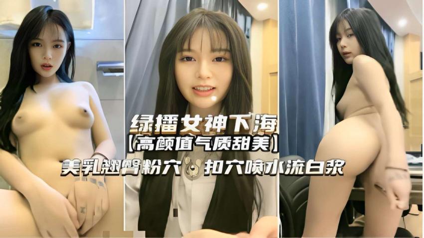 绿播女神下海【高颜值气质甜美】美乳翘臀粉穴·扣穴喷水流白浆