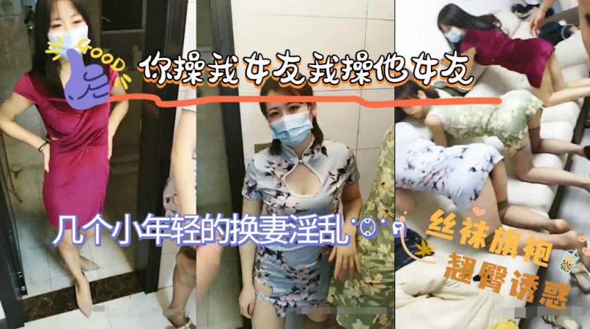 你操我女朋友我操你女朋友的多人换妻淫乱，丝袜旗袍翘臀真诱惑