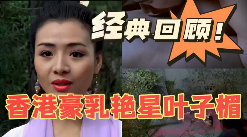 经典回顾香港豪乳艳星叶子楣！