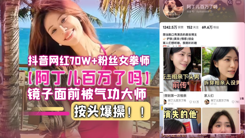 抖音网红70W+粉丝女拳师【阿丁儿百万了吗】 镜子面前被气功大师按头爆操！！