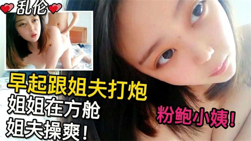 【乱伦粉鲍小姨子】早起跟姐夫打炮趁姐姐在方舱隔离被姐夫操爽