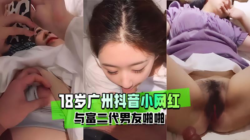 18岁抖音小网红广州舞蹈学院 小甜甜 携手与富二代男友啪啪 这个年纪承受了不该承受的大屌！